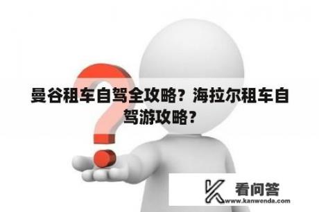 曼谷租车自驾全攻略？海拉尔租车自驾游攻略？