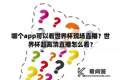 哪个app可以看世界杯现场直播？世界杯超高清直播怎么看？