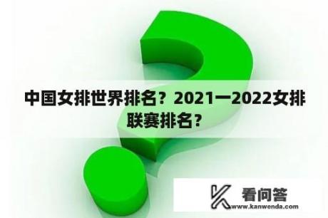 中国女排世界排名？2021一2022女排联赛排名？