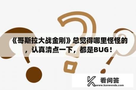 《哥斯拉大战金刚》总觉得哪里怪怪的，认真清点一下，都是BUG！