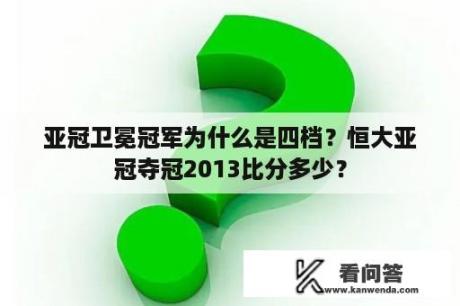 亚冠卫冕冠军为什么是四档？恒大亚冠夺冠2013比分多少？