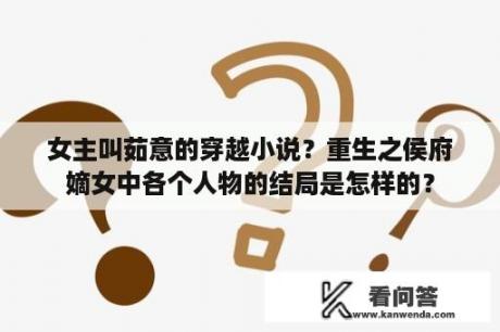 女主叫茹意的穿越小说？重生之侯府嫡女中各个人物的结局是怎样的？