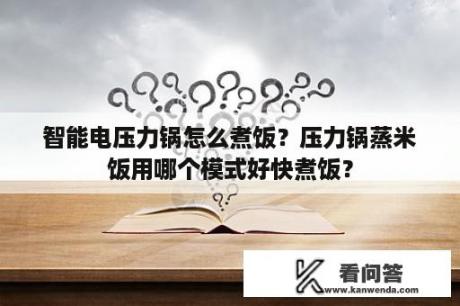 智能电压力锅怎么煮饭？压力锅蒸米饭用哪个模式好快煮饭？