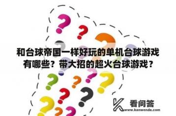 和台球帝国一样好玩的单机台球游戏有哪些？带大招的超火台球游戏？