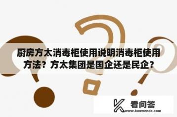 厨房方太消毒柜使用说明消毒柜使用方法？方太集团是国企还是民企？