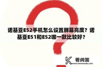 诺基亚E52手机怎么设置屏幕亮度？诺基亚E51和E52哪一款比较好？