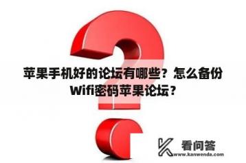 苹果手机好的论坛有哪些？怎么备份Wifi密码苹果论坛？