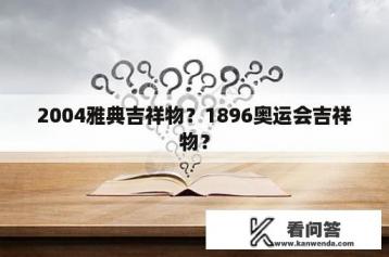 2004雅典吉祥物？1896奥运会吉祥物？