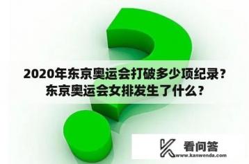 2020年东京奥运会打破多少项纪录？东京奥运会女排发生了什么？