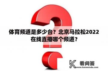 体育频道是多少台？北京马拉松2022在线直播哪个频道？