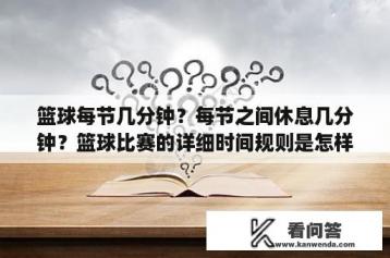 篮球每节几分钟？每节之间休息几分钟？篮球比赛的详细时间规则是怎样的？