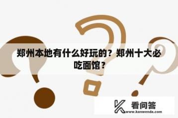 郑州本地有什么好玩的？郑州十大必吃面馆？