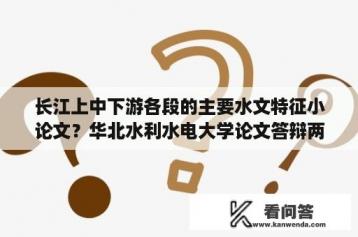 长江上中下游各段的主要水文特征小论文？华北水利水电大学论文答辩两天可以知道自己过没过吗？