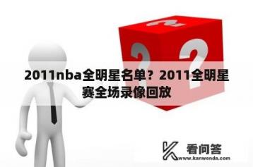 2011nba全明星名单？2011全明星赛全场录像回放