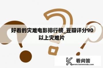  好看的灾难电影排行榜_豆瓣评分90以上灾难片