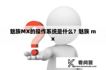 魅族MX的操作系统是什么？魅族 mx