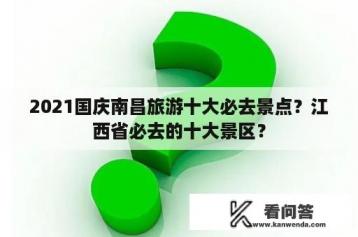 2021国庆南昌旅游十大必去景点？江西省必去的十大景区？