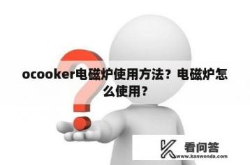 ocooker电磁炉使用方法？电磁炉怎么使用？