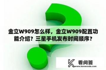 金立W909怎么样，金立W909配置功能介绍？三星手机发布时间顺序？