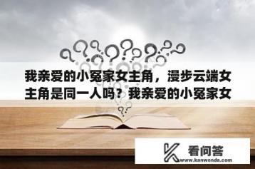 我亲爱的小冤家女主角，漫步云端女主角是同一人吗？我亲爱的小冤家女主？