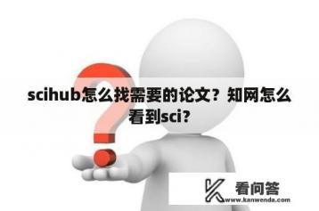 scihub怎么找需要的论文？知网怎么看到sci？