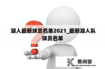  湖人最新球员名单2021_最新湖人队球员名单