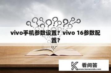 vivo手机参数设置？vivo 16参数配置？