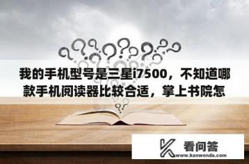 我的手机型号是三星i7500，不知道哪款手机阅读器比较合适，掌上书院怎么样？三星p7500平板电脑还能用吗？