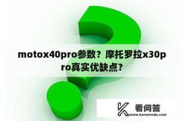 motox40pro参数？摩托罗拉x30pro真实优缺点？