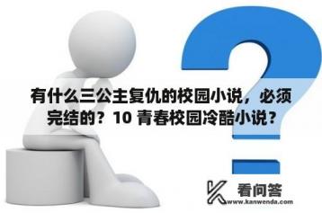 有什么三公主复仇的校园小说，必须完结的？10 青春校园冷酷小说？