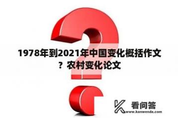 1978年到2021年中国变化概括作文？农村变化论文