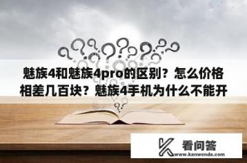 魅族4和魅族4pro的区别？怎么价格相差几百块？魅族4手机为什么不能开机了？