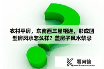 农村平房，东南西三屋相连，形成凹型房风水怎么样？盖房子风水禁忌