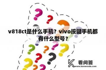 v818ct是什么手机？vivo按键手机都有什么型号？