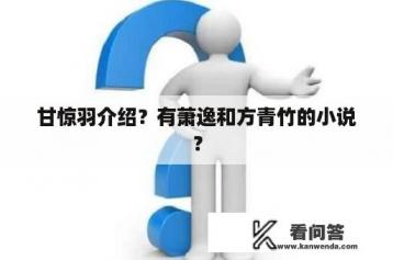 甘惊羽介绍？有萧逸和方青竹的小说？