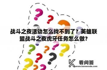 战斗之夜活动怎么找不到了？英雄联盟战斗之夜虎牙任务怎么做？