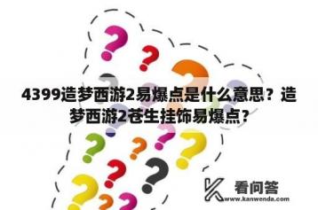 4399造梦西游2易爆点是什么意思？造梦西游2苍生挂饰易爆点？