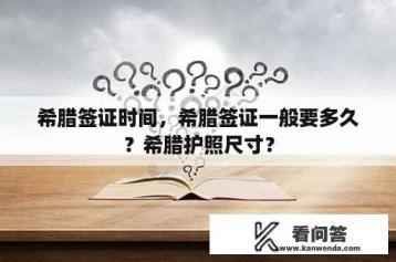 希腊签证时间，希腊签证一般要多久？希腊护照尺寸？