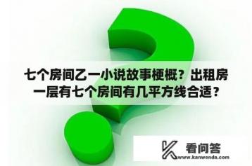 七个房间乙一小说故事梗概？出租房一层有七个房间有几平方线合适？