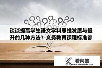 谈谈提高学生语文学科思维发展与提升的几种方法？义务教育课程标准参考文献怎样标？