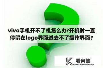 vivo手机开不了机怎么办?开机时一直停留在logo界面进去不了操作界面？VIVOXPLAY5什么时候上市？