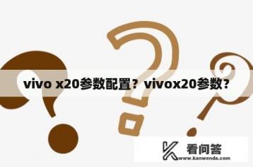 vivo x20参数配置？vivox20参数？