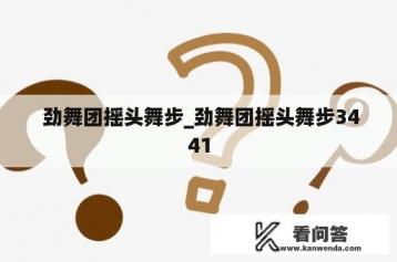  劲舞团摇头舞步_劲舞团摇头舞步3441