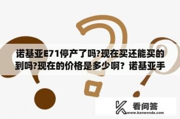 诺基亚E71停产了吗?现在买还能买的到吗?现在的价格是多少啊？诺基亚手机e71怎么用？