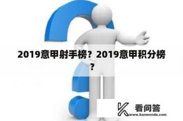 2019意甲射手榜？2019意甲积分榜？