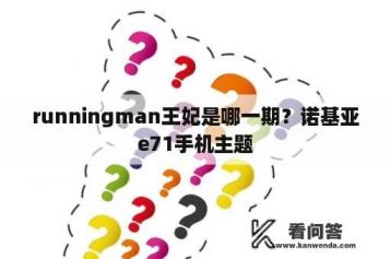 runningman王妃是哪一期？诺基亚e71手机主题