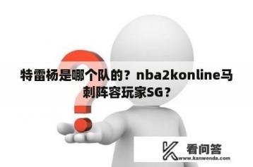 特雷杨是哪个队的？nba2konline马刺阵容玩家SG？