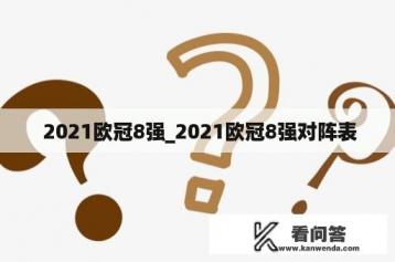  2021欧冠8强_2021欧冠8强对阵表