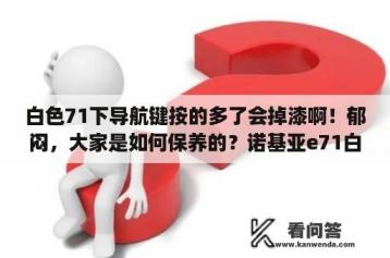 白色71下导航键按的多了会掉漆啊！郁闷，大家是如何保养的？诺基亚e71白色