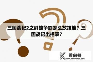 三国战记2之群雄争霸怎么放技能？三国战记出招表？